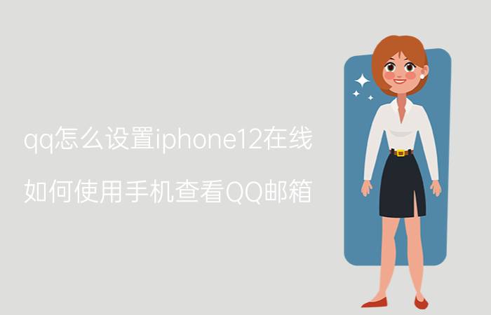 qq怎么设置iphone12在线 如何使用手机查看QQ邮箱？